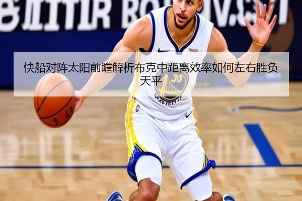 快船对阵太阳前瞻解析布克中距离效率如何左右胜负天平